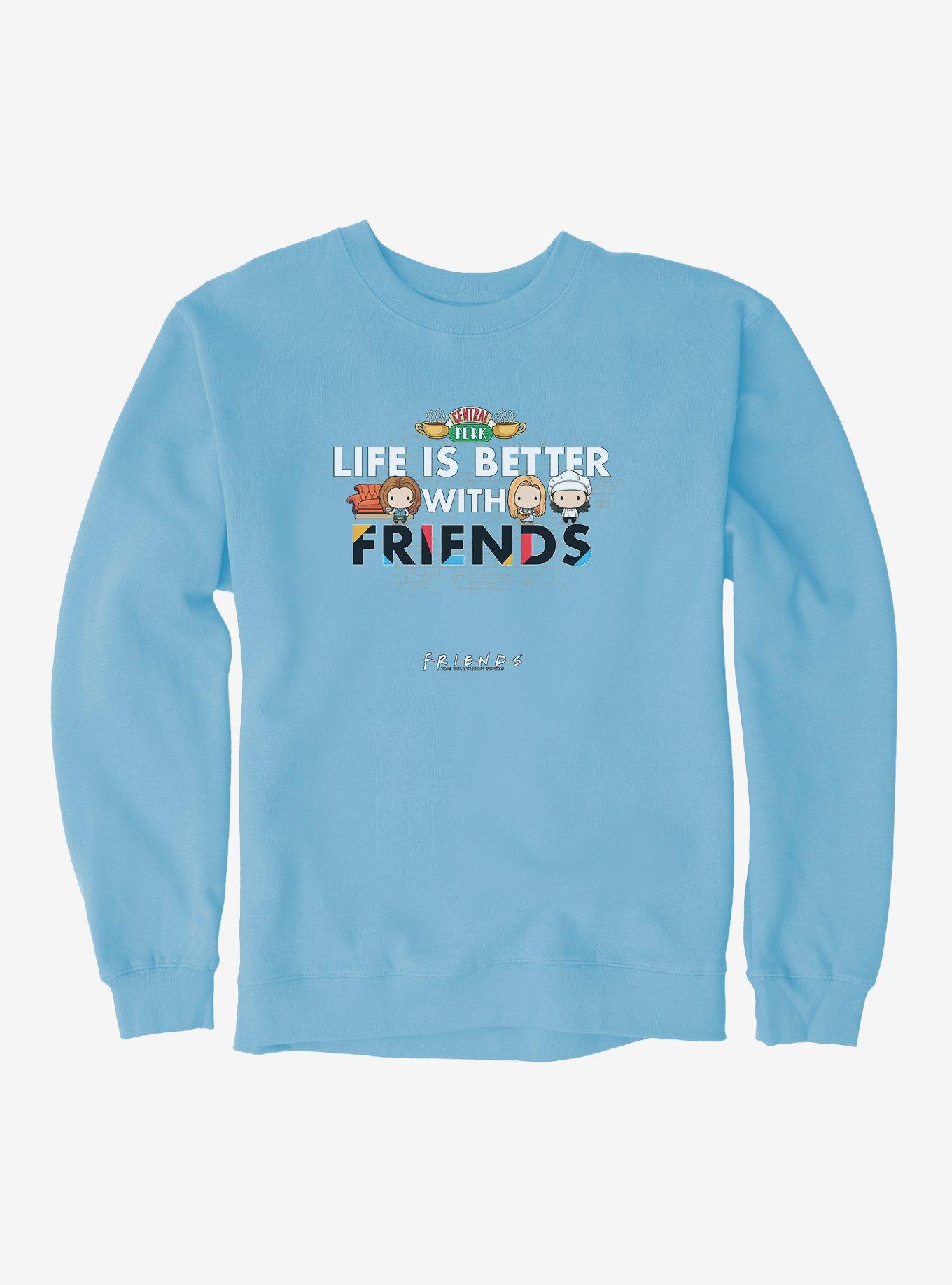 Friends Life Is Better With Friends Sweatshirt