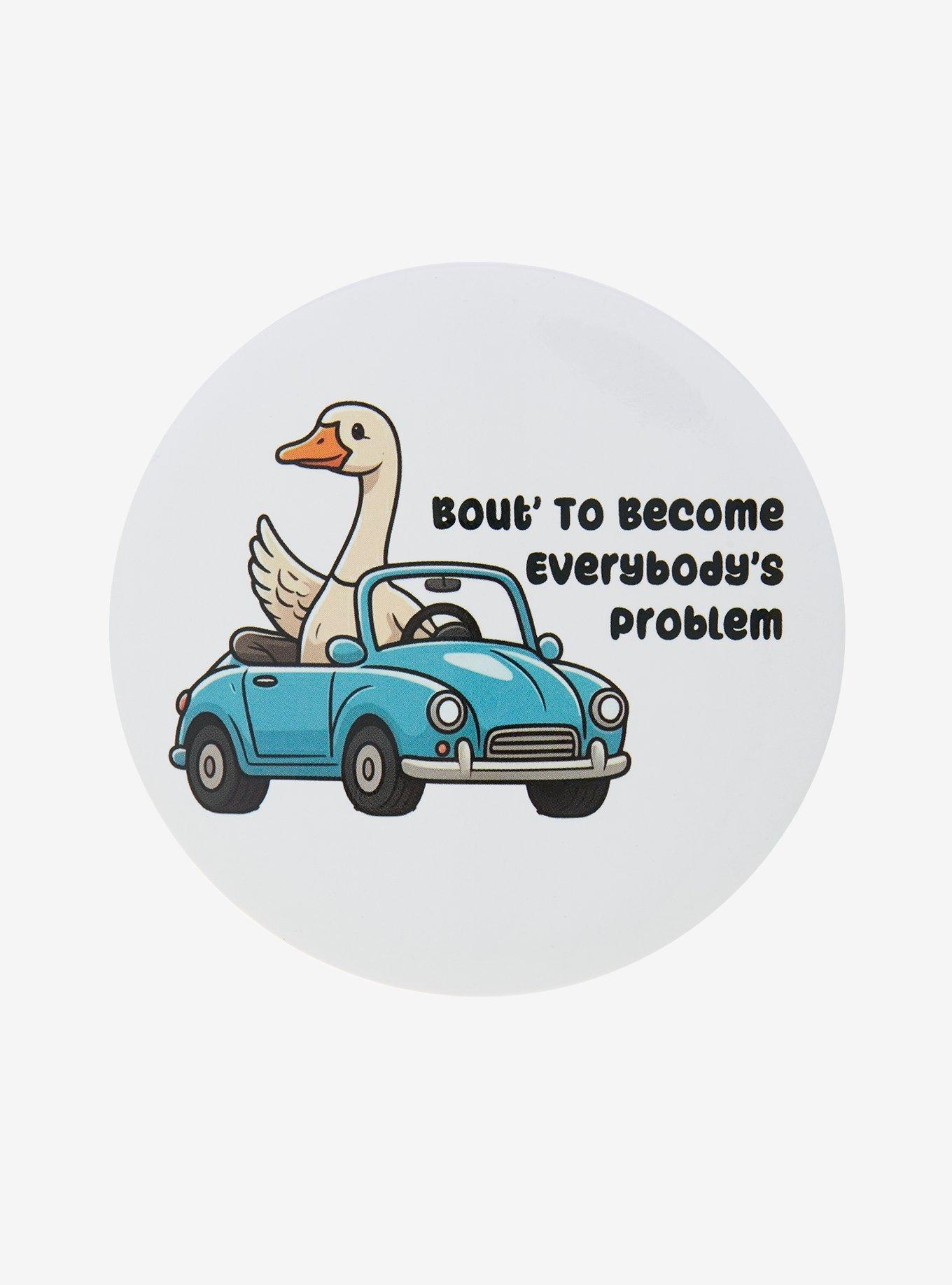 Goose Everybody's Problem 3 Inch Button, , hi-res