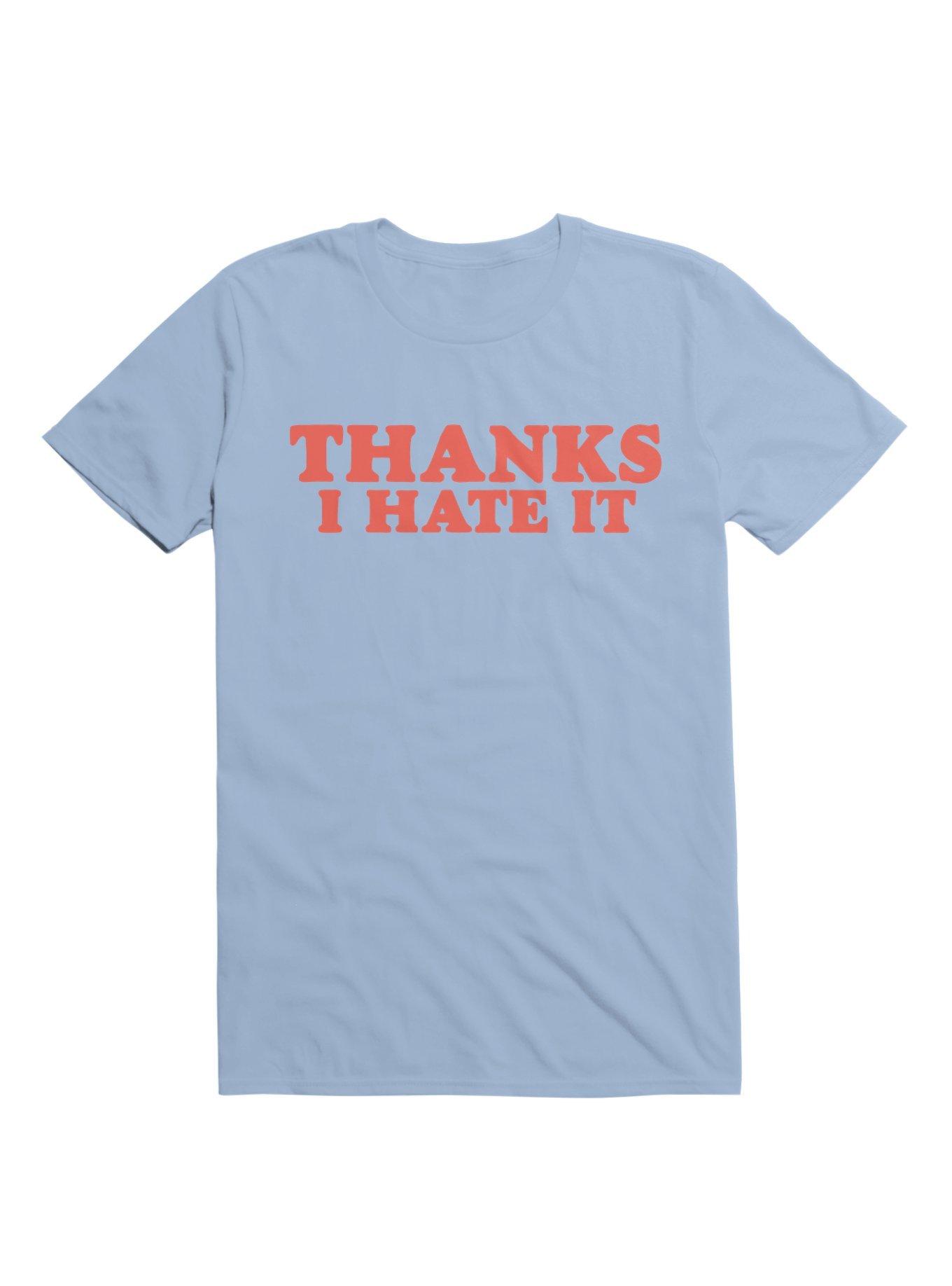 Thanks I Hate It T-Shirt, , hi-res