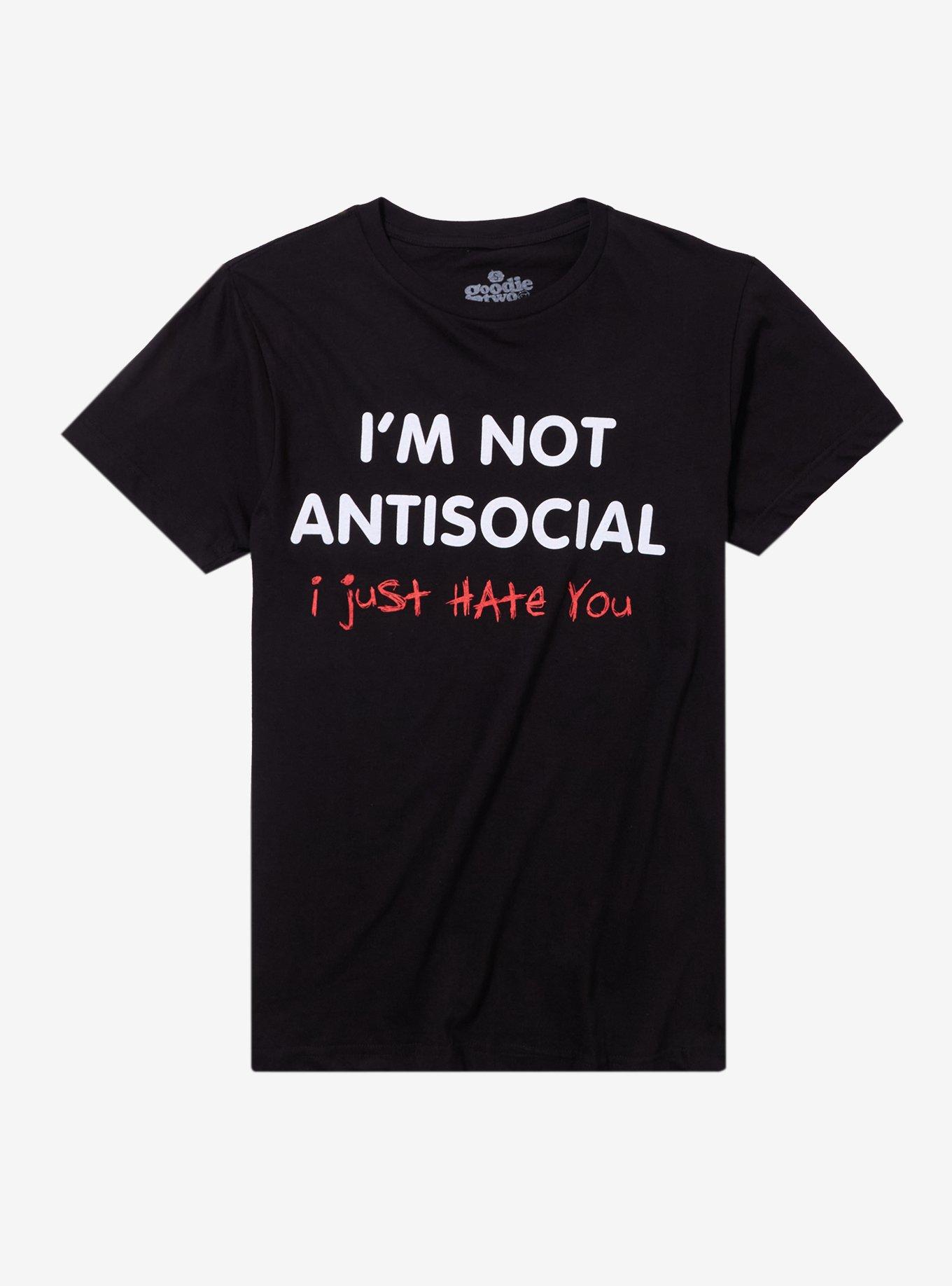Not Antisocial Just Hate You T-Shirt By Goodie Two Sleeves