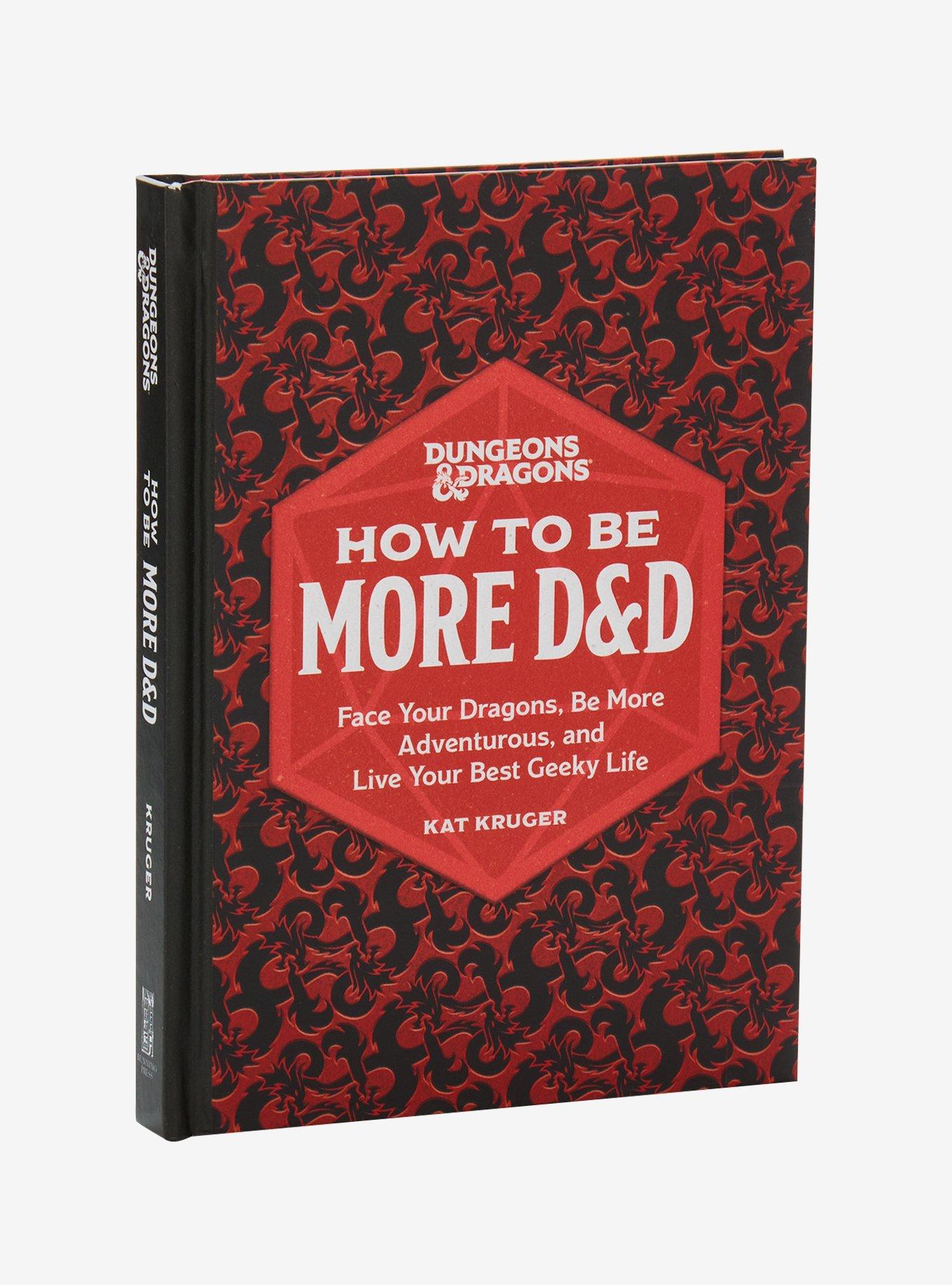Dungeons & Dragons: How to Be More D&D: Face Your Dragons, Be More Adventurous, and Live Your Best Geeky Life by Kat Kruger