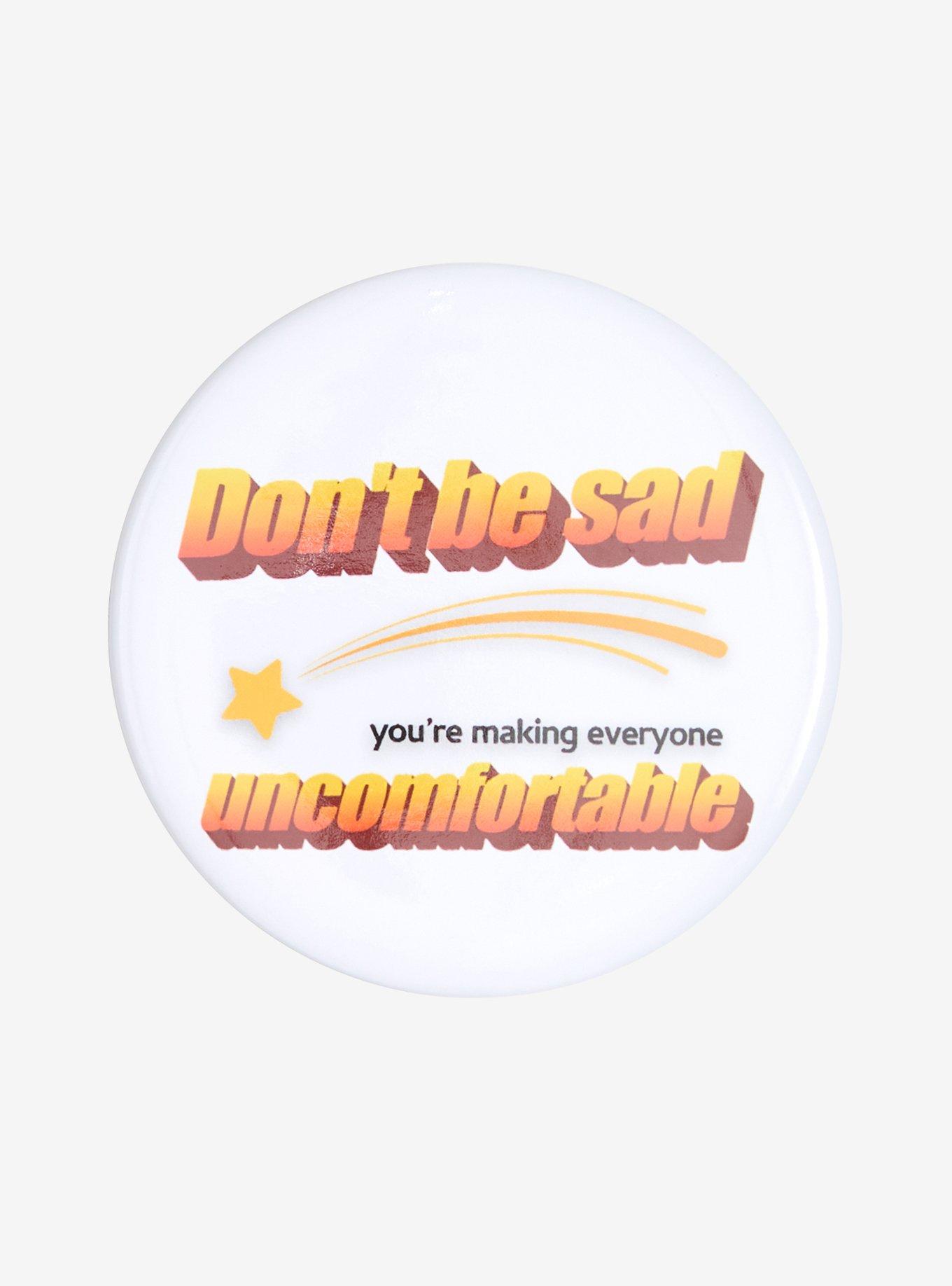 Don't Be Sad Uncomfortable 3 Inch Button, , hi-res