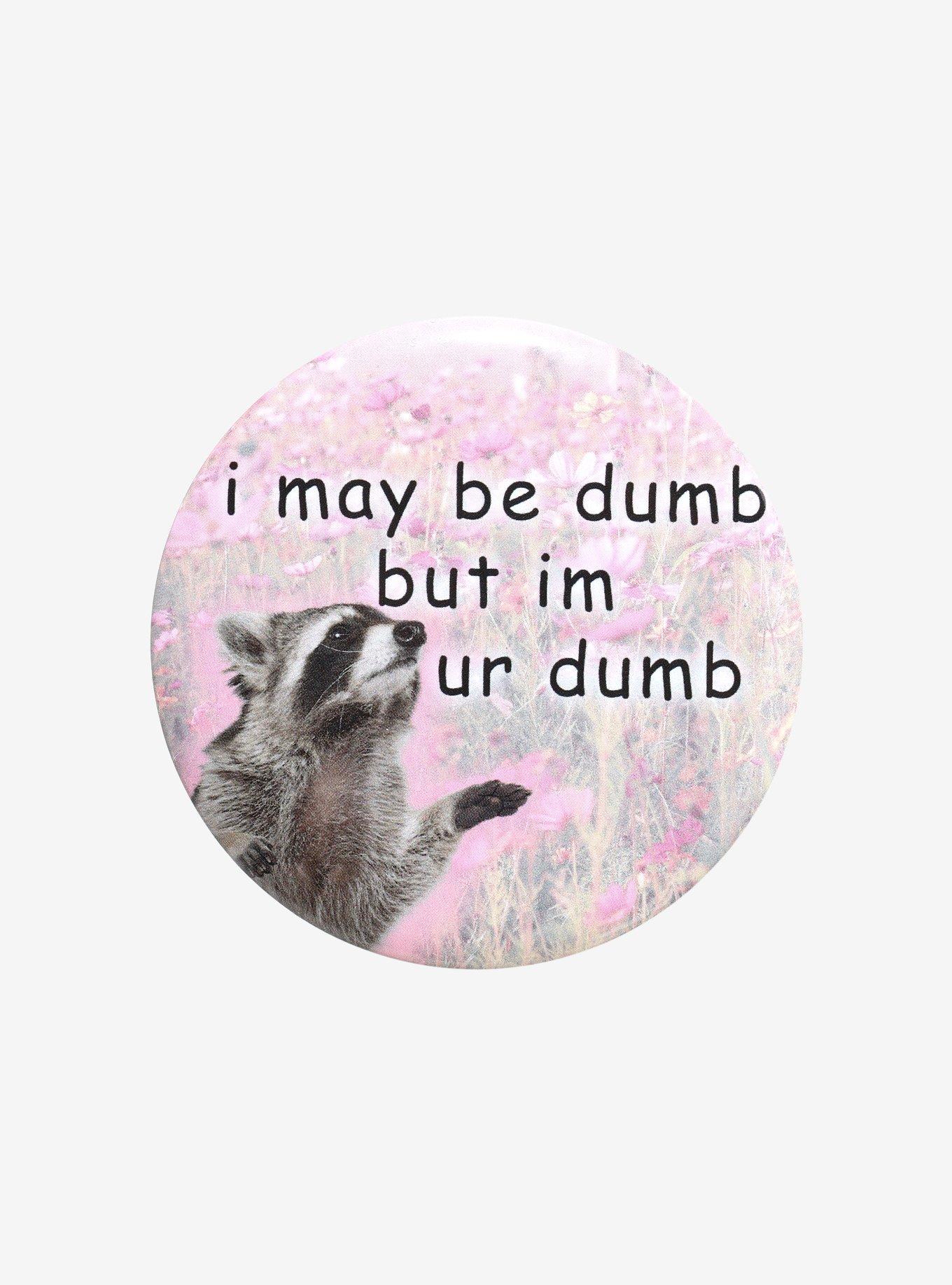 Raccoon I'm Your Dumb 3 Inch Button, , hi-res