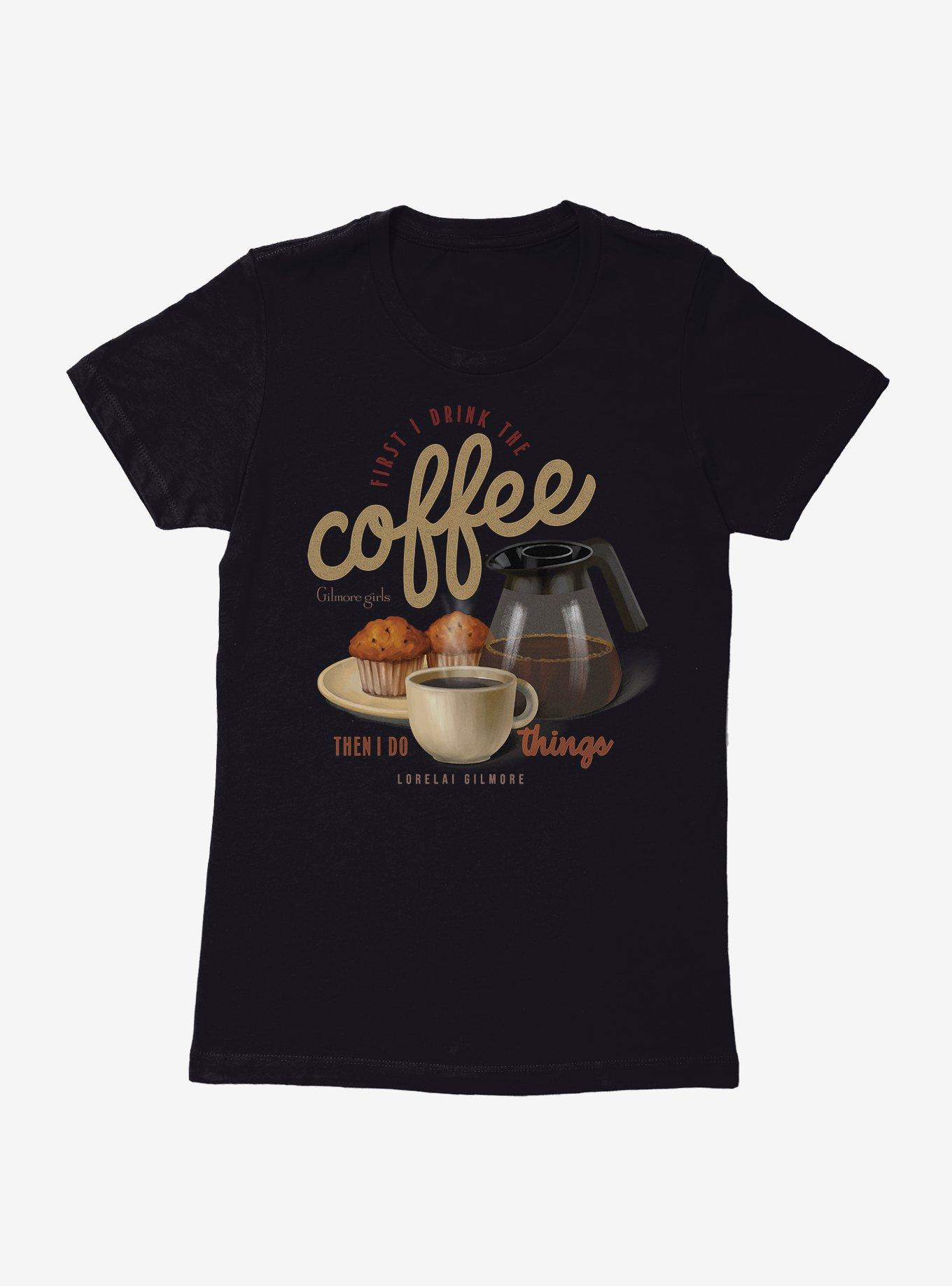 Gilmore Girls First I Drink The Coffee Lorelai Womens T-Shirt, BLACK, hi-res