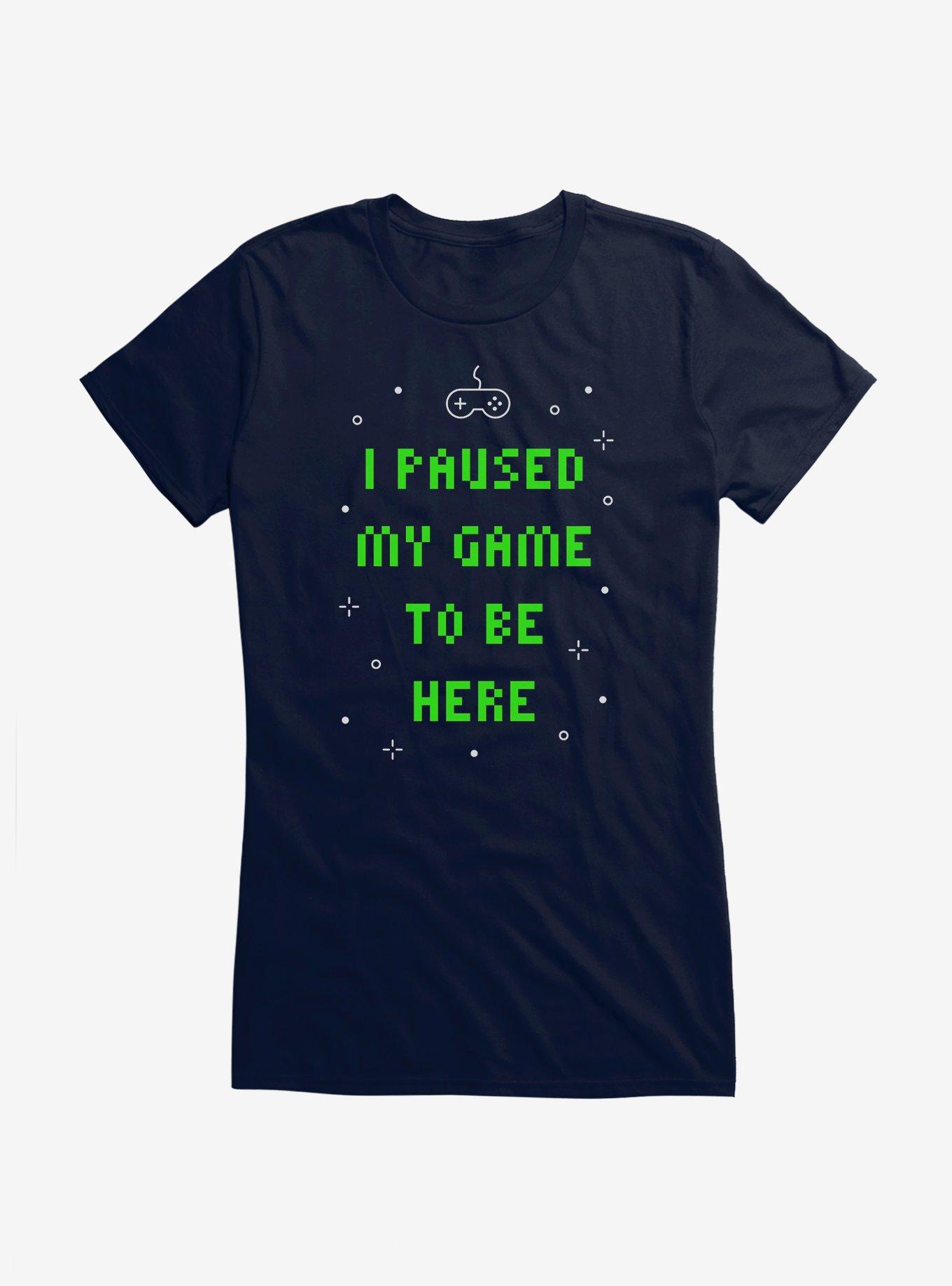 I Paused My Game To Be Here Girls T-Shirt