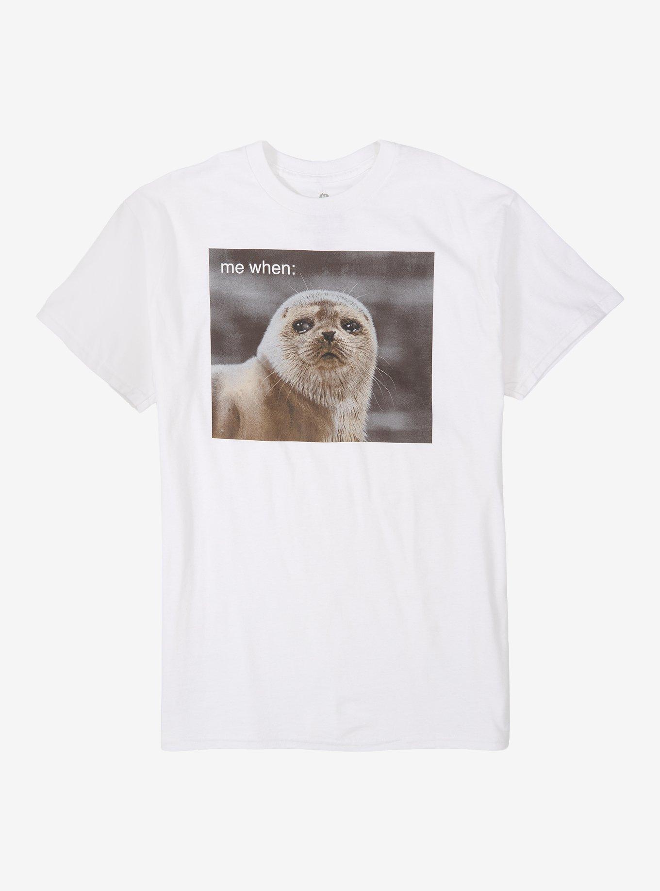 Me When Seal T-Shirt