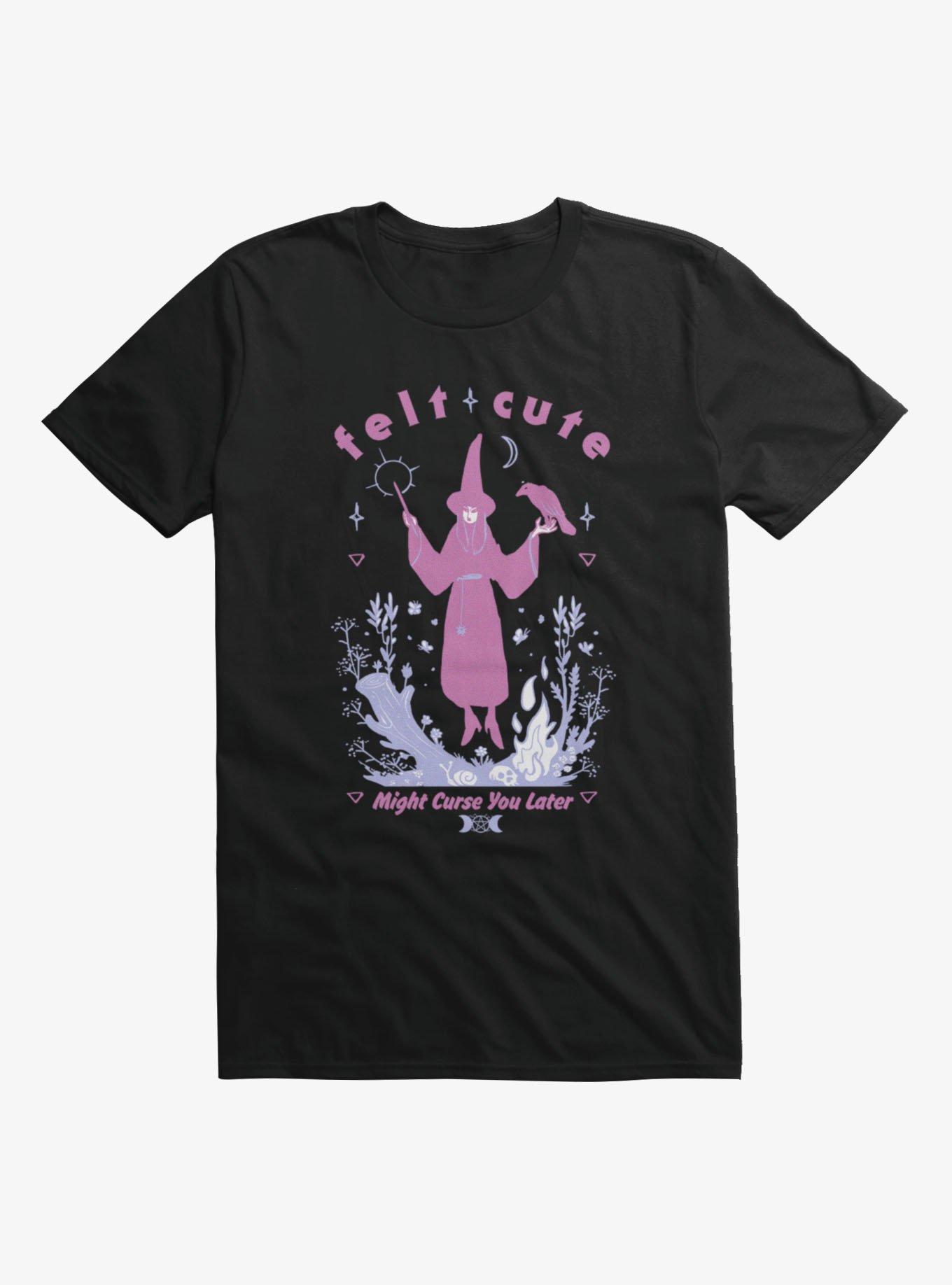 Felt Cute Might Curse You Later T-Shirt